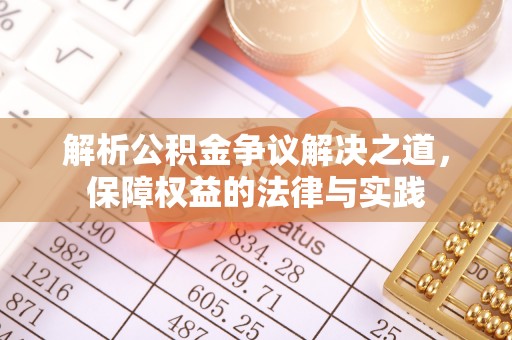 下陆解析公积金争议解决之道，保障权益的法律与实践